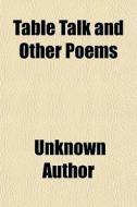 Table Talk And Other Poems di Unknown Author edito da General Books