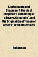Shakespeare And Chapman; A Thesis Of Cha di Bengt Ed. Robertson edito da General Books