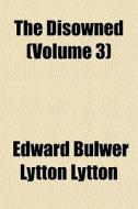 The Disowned Volume 3 di Edward Bulwer Lytton Lytton edito da General Books
