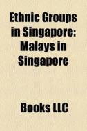 Ethnic Groups In Singapore: Peranakan, Minangkabau, Malays In Singapore, Indians In Singapore, Chinese Singaporean, Arab Singaporean edito da Books Llc