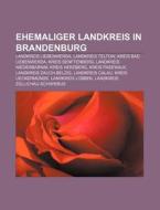 Ehemaliger Landkreis in Brandenburg di Quelle Wikipedia edito da Books LLC, Reference Series