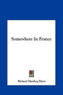 Somewhere in France di Richard Harding Davis edito da Kessinger Publishing