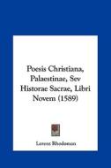 Poesis Christiana, Palaestinae, Sev Historae Sacrae, Libri Novem (1589) di Lorenz Rhodoman edito da Kessinger Publishing