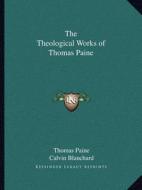 The Theological Works of Thomas Paine di Thomas Paine, Calvin Blanchard edito da Kessinger Publishing
