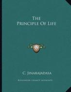 The Principle of Life di C. Jinarajadasa edito da Kessinger Publishing