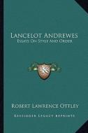 Lancelot Andrewes: Essays on Style and Order di Robert Lawrence Ottley edito da Kessinger Publishing