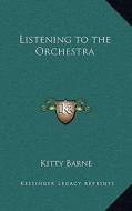 Listening to the Orchestra di Kitty Barne edito da Kessinger Publishing