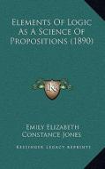 Elements of Logic as a Science of Propositions (1890) di Emily Elizabeth Constance Jones edito da Kessinger Publishing