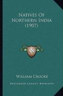 Natives of Northern India (1907) di William Crooke edito da Kessinger Publishing