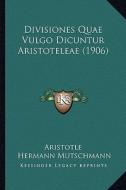 Divisiones Quae Vulgo Dicuntur Aristoteleae (1906) di Aristotle, Hermann Mutschmann edito da Kessinger Publishing
