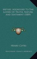 Metres, Addressed to the Lovers of Truth, Nature, and Sentiment (1809) di Henry Cotes edito da Kessinger Publishing