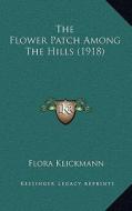 The Flower Patch Among the Hills (1918) di Flora Klickmann edito da Kessinger Publishing