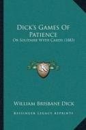 Dicka Acentsacentsa A-Acentsa Acentss Games of Patience: Or Solitaire with Cards (1883) di William Brisbane Dick edito da Kessinger Publishing