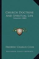 Church Doctrine and Spiritual Life: Sermons (1880) di Frederic Charles Cook edito da Kessinger Publishing
