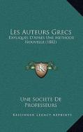 Les Auteurs Grecs: Expliques D'Apres Une Methode Nouvelle (1882) di Une Societe De Professeurs edito da Kessinger Publishing