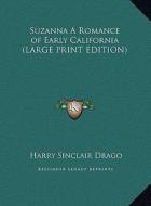 Suzanna a Romance of Early California di Harry Sinclair Drago edito da Kessinger Publishing