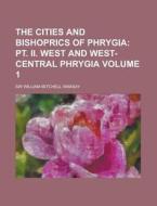 The Cities and Bishoprics of Phrygia Volume 1 di William Mitchell Ramsay edito da Rarebooksclub.com