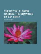 The British Flower Garden. The Drawings By E.d. Smith di United States General Accounting Office, Robert Sweet edito da Rarebooksclub.com