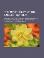 The Minstrelsy of the English Border; Being a Collection of Ballads, Ancient, Remodelled, and Original, Founded on Well Known Border Legends. with Ill di Anonymous edito da Rarebooksclub.com