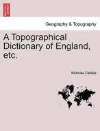 A Topographical Dictionary Of England, Etc. di Nicholas Carlisle edito da British Library, Historical Print Editions