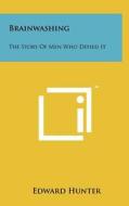 Brainwashing: The Story of Men Who Defied It di Edward Hunter edito da Literary Licensing, LLC