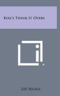 Kixl's Think It Overs di Lee Segall edito da Literary Licensing, LLC