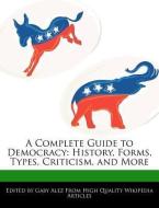 A Complete Guide to Democracy: History, Forms, Types, Criticism, and More di Gaby Alez edito da WEBSTER S DIGITAL SERV S