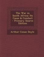 The War in South Africa: Its Cause & Conduct di Arthur Conan Doyle edito da Nabu Press