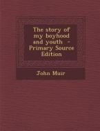 The Story of My Boyhood and Youth di John Muir edito da Nabu Press