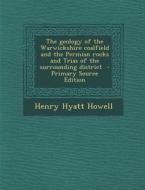 The Geology of the Warwickshire Coalfield and the Permian Rocks and Trias of the Surrounding District di Henry Hyatt Howell edito da Nabu Press
