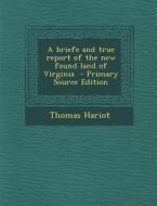 A Briefe and True Report of the New Found Land of Virginia di Thomas Hariot edito da Nabu Press