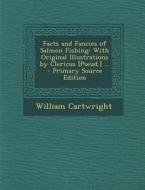 Facts and Fancies of Salmon Fishing: With Original Illustrations by Clericus [Pseud.] ... - Primary Source Edition di William Cartwright edito da Nabu Press