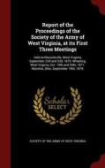 Report Of The Proceedings Of The Society Of The Army Of West Virginia, At Its First Three Meetings edito da Andesite Press