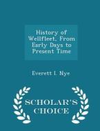 History Of Wellfleet, From Early Days To Present Time - Scholar's Choice Edition di Everett I Nye edito da Scholar's Choice