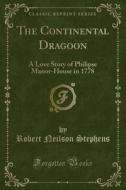 The Continental Dragoon di Robert Neilson Stephens edito da Forgotten Books