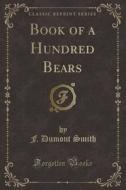 Book Of A Hundred Bears (classic Reprint) di F Dumont Smith edito da Forgotten Books