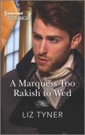 A Marquess Too Rakish to Wed di Liz Tyner edito da HARLEQUIN SALES CORP