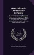 Observations On Reversionary Payments di Professor of the History of Christianity Richard Price, Dr William Morgan edito da Palala Press
