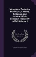 Memoirs Of Frederick Perthes; Or, Literary, Religious, And Political Life In Germany, From 1789 To 1843 Volume 1 di Clemens Theodor Perthes edito da Palala Press