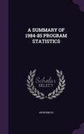 A Summary Of 1984-85 Program Statistics di Anonymous edito da Palala Press