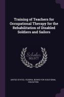 Training of Teachers for Occupational Therapy for the Rehabilitation of Disabled Soldiers and Sailors edito da CHIZINE PUBN