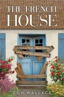The French House: An American Family, a Ruined Maison, and the Village That Restored Them All di Don Wallace edito da SOURCEBOOKS INC