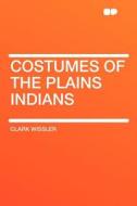 Costumes of the Plains Indians di Clark Wissler edito da HardPress Publishing