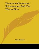 Theatrum Chemicum Brittannicum And The Way To Bliss di Elias Ashmole edito da Kessinger Publishing, Llc