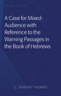 A Case For Mixed-Audience with Reference to the Warning Passages in the Book of Hebrews di C. Adrian Thomas edito da Lang, Peter