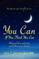 You Can If You Think You Can: Rebound from Adversity and Follow Your Dreams di Larry P. Johnson M. a. edito da Booksurge Publishing