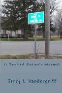 It Seemed Entirely Normal di Jerry L. Vandergriff edito da Createspace