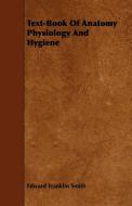Text-Book of Anatomy Physiology and Hygiene di Edward Franklin Smith edito da Morse Press