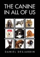 The Canine in All of Us di Daniel Desjardin edito da Xlibris