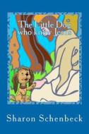 The Little Dog Who Knew Jesus di Sharon Schenbeck edito da Createspace